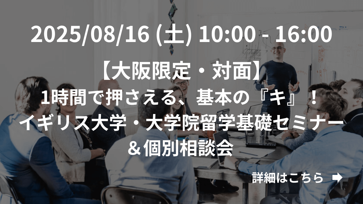 【大阪限定】（対面）1時間で押さえる、基本の『キ』！イギリス大学・大学院留学基礎セミナー＆個別相談会 